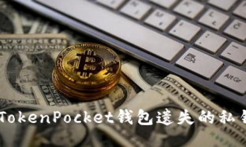 示例
a如何找回TokenPocket钱包遗失的私钥：全面指南