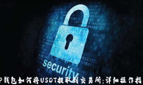 
TP钱包如何将USDT提取到交易所：详细操作指南