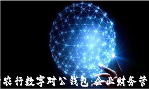 
全面解析农行数字对公钱包：企业财务管理新利器