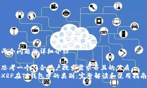 两个问题的详细介绍

思考一个符合用户搜索需求并且的优质
XRP在TP钱包中的类别：完整解读和使用指南