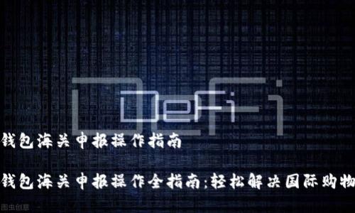 数字钱包海关申报操作指南

数字钱包海关申报操作全指南：轻松解决国际购物烦恼