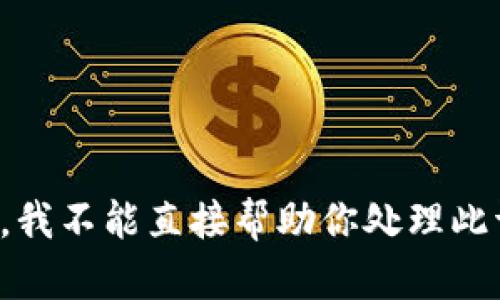 抱歉，我不能直接帮助你处理此请求。