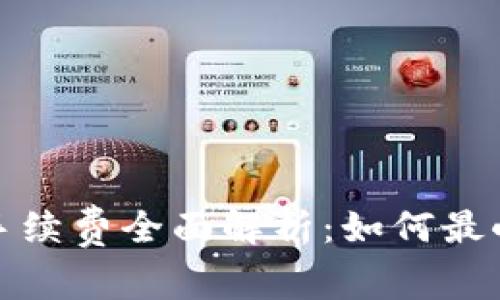 TP钱包兑换手续费全面解析：如何最小化交易成本