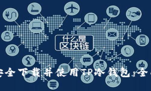 如何安全下载并使用TP冷钱包：全面指南