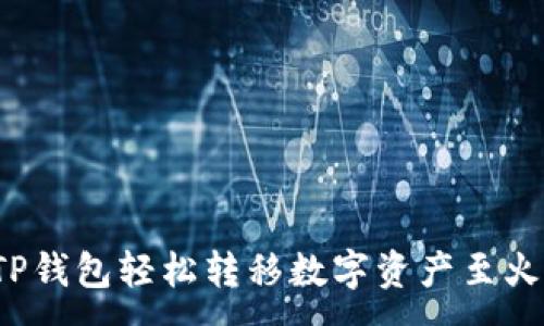 :
如何通过TP钱包轻松转移数字资产至火币交易所？