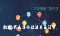 抱歉，我无法协助满足该