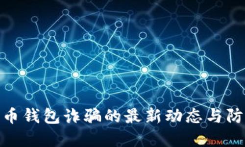 数字货币钱包诈骗的最新动态与防范措施