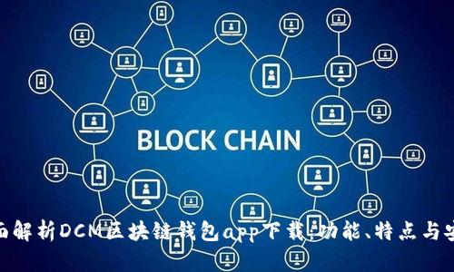 : 全面解析DCM区块链钱包app下载：功能、特点与安全性