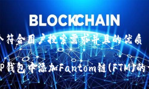 思考一个符合用户搜索需求并且的优质

如何在TP钱包中添加Fantom链(FTM)的详细指南