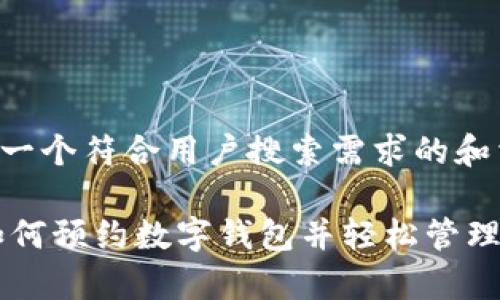 在这里我提供一个符合用户搜索需求的和相关信息。

: 全面解析：如何预约数字钱包并轻松管理您的电子支付