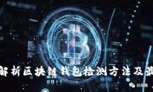: 全面解析区块链钱包检测方法及最佳实践