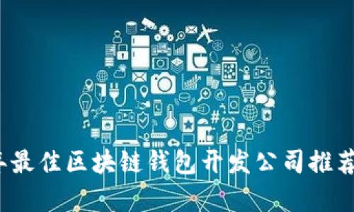 2023年最佳区块链钱包开发公司推荐与分析