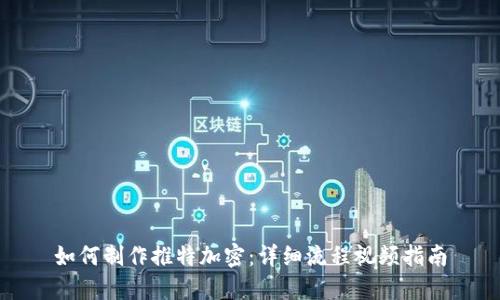 如何制作推特加密：详细流程视频指南